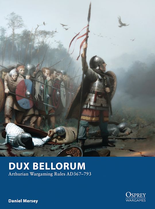 Dux Bellorum - Arthurian Wargaming Rules AD367–793